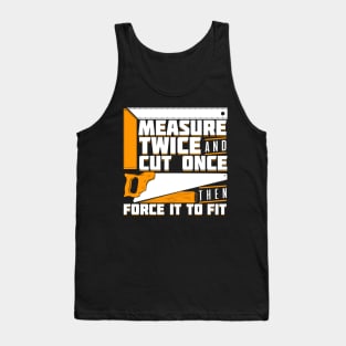 Measure Twice And Cut Once Then Force It To Fit Tank Top